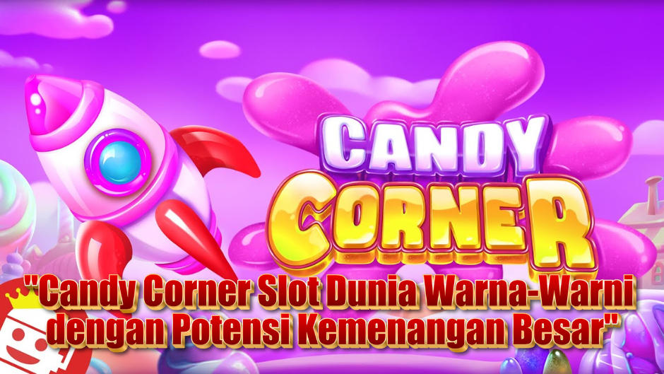 Candy Corner Slot: Dunia Warna-Warni dengan Potensi Kemenangan Besar