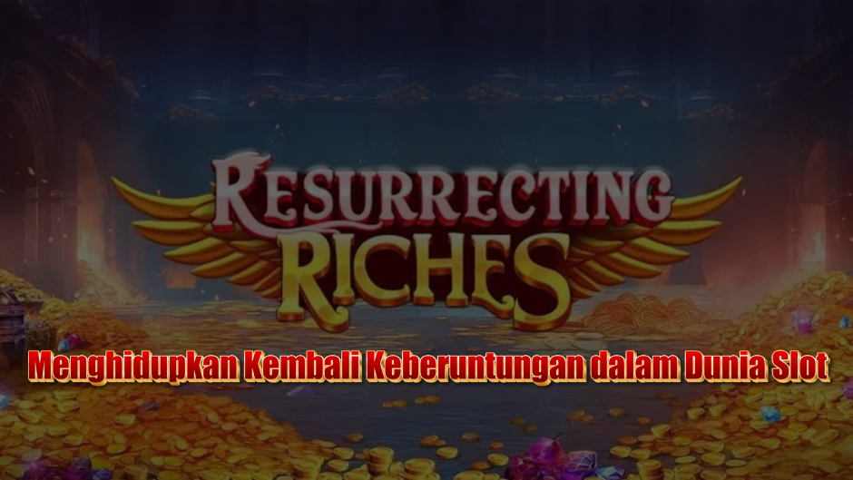 Resurrecting Riches: Menghidupkan Kembali Keberuntungan dalam Dunia Slot